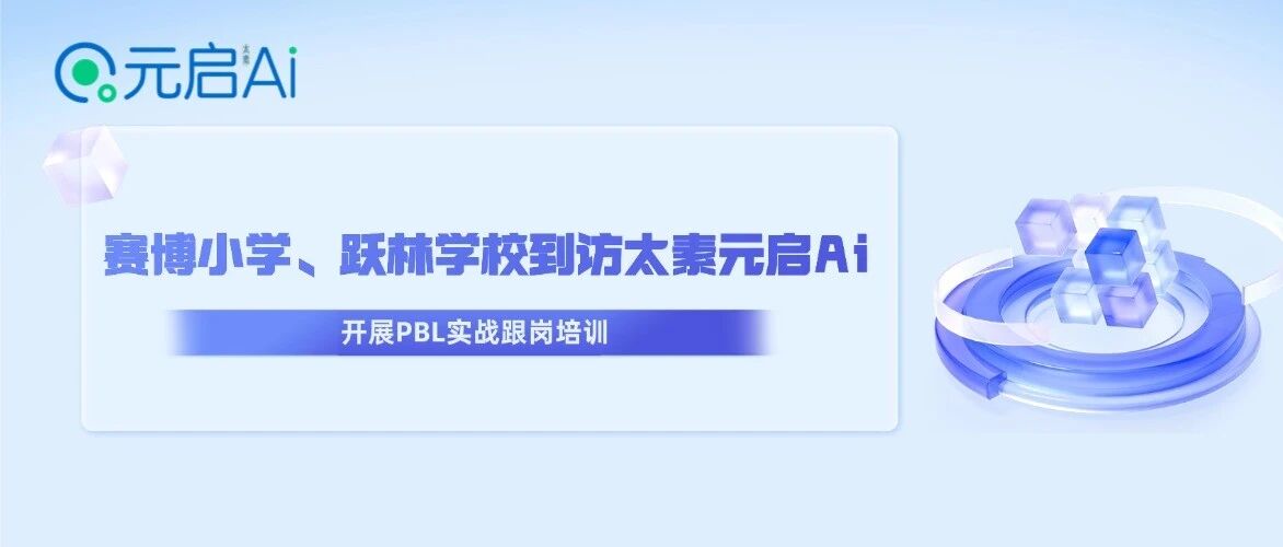 河南赛博小学、四川跃林学校到访太素元启Ai,开展PBL实战跟岗培训